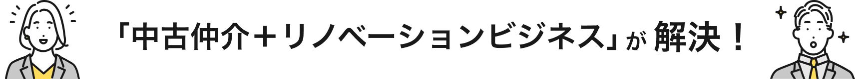 「中古仲介＋リノベーションビジネス」が解決！