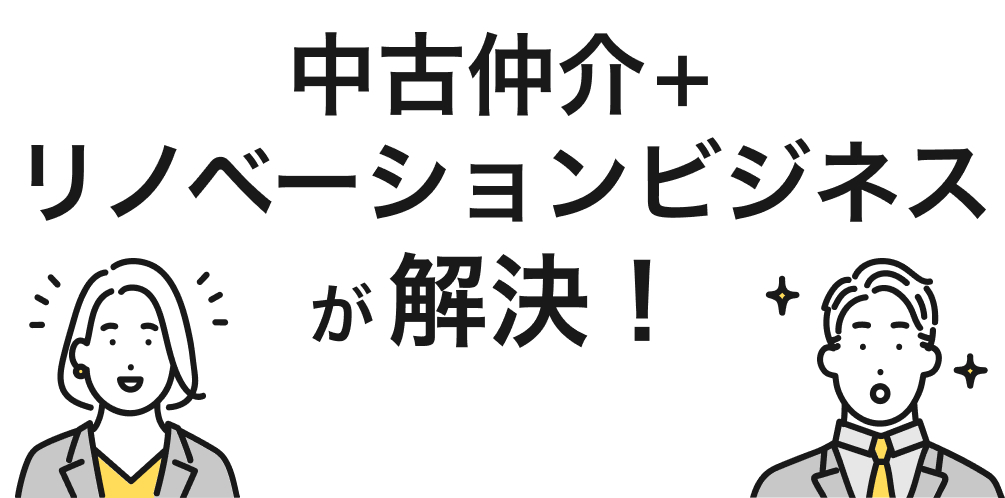 「中古仲介＋リノベーションビジネス」が解決！
